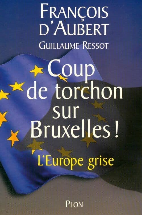 Coup de torchon sur Bruxelles ! L'Europe grise - François D'aubert
