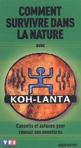 Comment survivre dans la nature avec koh-lanta : Conseils et astuces pour réussir ses aventures - Collectif